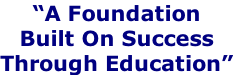 “A Foundation  Built On Success  Through Education”